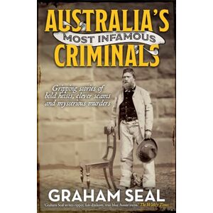 Seal, Graham Australia's Most Infamous Criminals: Gripping Stories of Bold Heists, Clever Scams and Mysterious Murders Seal, Graham Australia's Most Infamous Criminals: Gripping Stories of Bold Heists, Clever Scams and Mysterious Murders