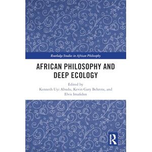 African Philosophy and Deep Ecology (Routledge Studies in African Philosophy) African Philosophy and Deep Ecology (Routledge Studies in African Philosophy)