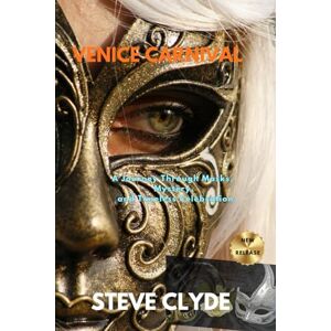 CLYDE, STEVE VENICE CARNIVAL: A journey through masks,mystery and timeless celebration CLYDE, STEVE VENICE CARNIVAL: A journey through masks,mystery and timeless celebration