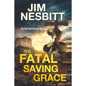 Nesbitt, Jim The Fatal Saving Grace: An Ed Earl Burch Mystery: An Ed Earl Burch Novel: 5 (Ed Earl Burch Hard-Boiled Texas Crime Thrillers) Nesbitt, Jim The Fatal Saving Grace: An Ed Earl Burch Mystery: An Ed Earl Burch Novel: 5 (Ed Earl Burch Hard-Boiled Texas Crime Thrillers)