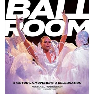 Roberson, Michael Ballroom: A History, A Movement, A Celebration Roberson, Michael Ballroom: A History, A Movement, A Celebration