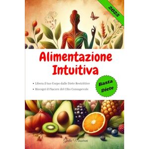 Massironi, Giulio Alimentazione Intuitiva: Libera il tuo Corpo dalle Diete Restrittive e Riscopri il Piacere del Cibo Consapevole Massironi, Giulio Alimentazione Intuitiva: Libera il tuo Corpo dalle Diete Restrittive e Riscopri il Piacere del Cibo Consapevole