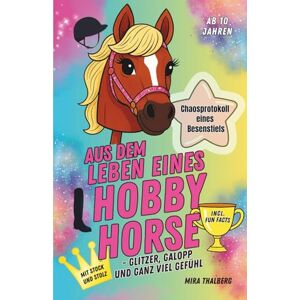 Thalberg, Mira Aus dem Leben eines Hobby Horse: interaktives Steckenpferd Buch mit lustigen Stories, Tipps & Fun Facts rund ums Hobby Horsing, ab 10 Jahren, vereint Humor & Wissen Thalberg, Mira Aus dem Leben eines Hobby Horse: interaktives Steckenpferd Buch mit lustigen Stories, Tipps & Fun Facts rund ums Hobby Horsing, ab 10 Jahren, vereint Humor & Wissen