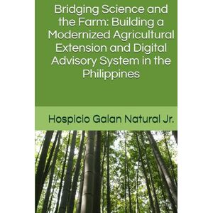 Natural Jr., Hospicio Galan Bridging Science and the Farm: Building a Modernized Agricultural Extension and Digital Advisory System in the Philippines Natural Jr., Hospicio Galan Bridging Science and the Farm: Building a Modernized Agricultural Extension and Digital Advisory System in the Philippines