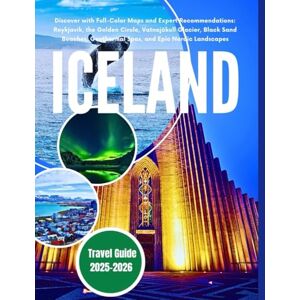ROSE, GANNY ICELAND TRAVEL GUIDE 2025–2026: Discover with Full-Color Maps and Expert Recommendations: Reykjavík, the Golden Circle, Vatnajökull Glacier, Black Sand Beaches, Geothermal Spas, and Epic Nordic Landsc ROSE, GANNY ICELAND TRAVEL GUIDE 2025–2026: Discover with Full-Color Maps and Expert Recommendations: Reykjavík, the Golden Circle, Vatnajökull Glacier, Black Sand Beaches, Geothermal Spas, and Epic Nordic Landsc