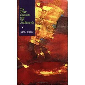 Steiner, Rudolf The Four Seasons and the Archangels: Experience of the Course of the Year in Four Cosmic Imaginations Steiner, Rudolf The Four Seasons and the Archangels: Experience of the Course of the Year in Four Cosmic Imaginations