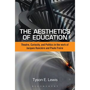 Lewis, Tyson E. The Aesthetics of Education: Theatre, Curiosity, And Politics In The Work Of Jacques Ranciere And Paulo Freire Lewis, Tyson E. The Aesthetics of Education: Theatre, Curiosity, And Politics In The Work Of Jacques Ranciere And Paulo Freire
