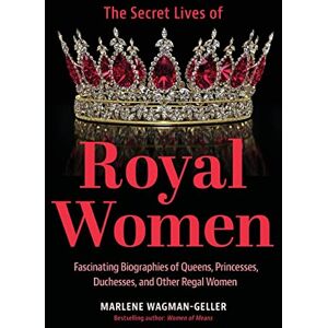 Wagman-Geller, Marlene Secret Lives of Royal Women: Fascinating Biographies of Queens, Princesses, Duchesses, and Other Regal Women (Biographies of Royalty) Wagman-Geller, Marlene Secret Lives of Royal Women: Fascinating Biographies of Queens, Princesses, Duchesses, and Other Regal Women (Biographies of Royalty)