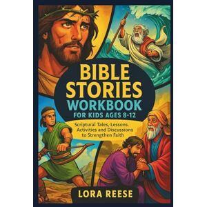 Reese, Lora Bible Stories Workbook for Kids Ages 8–12: Scriptural Tales, Lessons, Activities and Discussions to Strengthen Faith Reese, Lora Bible Stories Workbook for Kids Ages 8–12: Scriptural Tales, Lessons, Activities and Discussions to Strengthen Faith