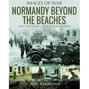 Diamond, Jon Normandy Beyond The Beaches (Images of War) Diamond, Jon Normandy Beyond The Beaches (Images of War)