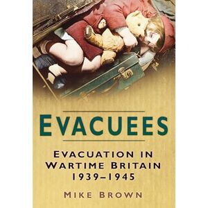 Brown, Mike Evacuees: Evacuation in Wartime Britain 1939-1945 Brown, Mike Evacuees: Evacuation in Wartime Britain 1939-1945