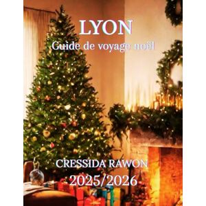 Rawon, Cressida Guide de voyage de Lyon pour Noël 2025/2026: Guide de voyage de Lyon pour Noël 2025 : Meilleurs marchés, Fête des Lumières, Gastronomie, Hôtels, ... la journée et Itinéraire complet de décembre Rawon, Cressida Guide de voyage de Lyon pour Noël 2025/2026: Guide de voyage de Lyon pour Noël 2025 : Meilleurs marchés, Fête des Lumières, Gastronomie, Hôtels, ... la journée et Itinéraire complet de décembre