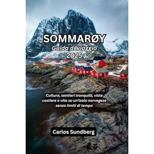 Sundberg, Carlos SOMMARØY Guida di viaggio 2025: Cultura, sentieri tranquilli, viste costiere e vita su un'isola norvegese senza limiti di tempo Sundberg, Carlos SOMMARØY Guida di viaggio 2025: Cultura, sentieri tranquilli, viste costiere e vita su un'isola norvegese senza limiti di tempo