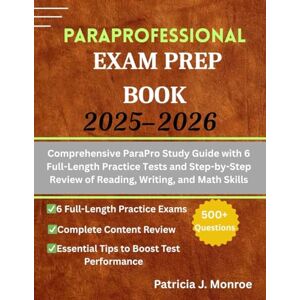 Monroe, Patricia J. Paraprofessional Exam Prep Book 2025–2026: Comprehensive ParaPro Study Guide with 6 Full-Length Practice Tests and Step-by-Step Review of Reading, Writing, and Math Skills Monroe, Patricia J. Paraprofessional Exam Prep Book 2025–2026: Comprehensive ParaPro Study Guide with 6 Full-Length Practice Tests and Step-by-Step Review of Reading, Writing, and Math Skills