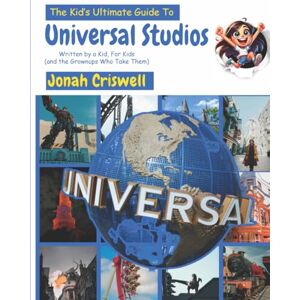 Criswell, Jonah The Kid's Ultimate Guide to Universal Studios: Written by a Kid, For Kids (and the Grownups Who Take Them) Criswell, Jonah The Kid's Ultimate Guide to Universal Studios: Written by a Kid, For Kids (and the Grownups Who Take Them)