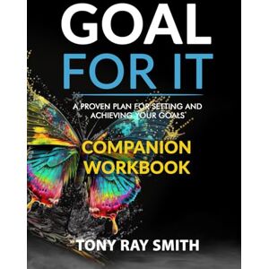 Smith, Tony Ray Goal For It: A Proven Plan For Setting and Achieving Your Goals Smith, Tony Ray Goal For It: A Proven Plan For Setting and Achieving Your Goals
