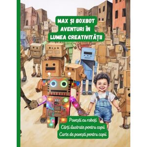 Bordea, Irina Max și BoxBot Aventuri în lumea creativității: Cărți ilustrate pentru copii, carte de povești pentru copii, cărți ilustrate pentru copii Bordea, Irina Max și BoxBot Aventuri în lumea creativității: Cărți ilustrate pentru copii, carte de povești pentru copii, cărți ilustrate pentru copii