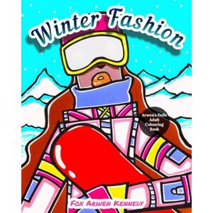 Kennedy, Fox Arwen Arwen's Dolls/ Winter Fashion: Adult/Teen Colouring Book; 40 Illustrations; 8 by 10 inch; Fun; Creative; Relaxing. (2024 Arwen's Dolls Colouring Books) Kennedy, Fox Arwen Arwen's Dolls/ Winter Fashion: Adult/Teen Colouring Book; 40 Illustrations; 8 by 10 inch; Fun; Creative; Relaxing. (2024 Arwen's Dolls Colouring Books)