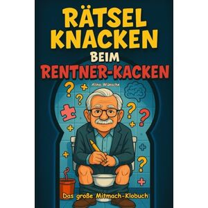 Wünsche, Alina Rätsel knacken beim Rentner-Kacken: Das große Mitmach-Klobuch mit frechen Witzen, kniffligen Rätseln, unnützem Wissen und Klogästebuch zum Ausfüllen – das perfekte Geschenk für Senioren mit Humor Wünsche, Alina Rätsel knacken beim Rentner-Kacken: Das große Mitmach-Klobuch mit frechen Witzen, kniffligen Rätseln, unnützem Wissen und Klogästebuch zum Ausfüllen – das perfekte Geschenk für Senioren mit Humor