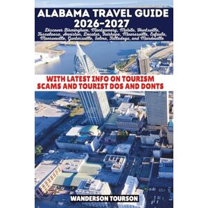 TOURSON, WANDERSON ALABAMA TRAVEL GUIDE 2026–2027: Discover Birmingham, Montgomery, Mobile, Huntsville, Tuscaloosa, Anniston, Decatur, Fairhope, Mooresville, Eufaula, ... (World Careful Explorer Essential Series) TOURSON, WANDERSON ALABAMA TRAVEL GUIDE 2026–2027: Discover Birmingham, Montgomery, Mobile, Huntsville, Tuscaloosa, Anniston, Decatur, Fairhope, Mooresville, Eufaula, ... (World Careful Explorer Essential Series)