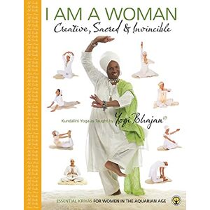 Yogi Bhajan PhD I am a Woman Creative, Sacred & Invincible: Essential Kriyas for Women in the Aquarian Age Yogi Bhajan PhD I am a Woman Creative, Sacred & Invincible: Essential Kriyas for Women in the Aquarian Age