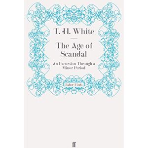 White, T. H. The Age of Scandal: An Excursion Through a Minor Period White, T. H. The Age of Scandal: An Excursion Through a Minor Period