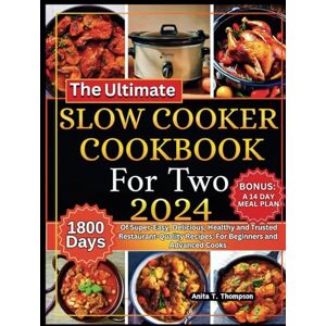 T. Thompson, Anita The Ultimate Slow Cooker Cookbook for Two 2024: 1,800 Days of Super-Easy, Delicious, Healthy and Trusted Restaurant-Quality Recipes: For Beginners and Advanced Cooks. BONUS: A 14 DAY MEAL PLAN T. Thompson, Anita The Ultimate Slow Cooker Cookbook for Two 2024: 1,800 Days of Super-Easy, Delicious, Healthy and Trusted Restaurant-Quality Recipes: For Beginners and Advanced Cooks. BONUS: A 14 DAY MEAL PLAN