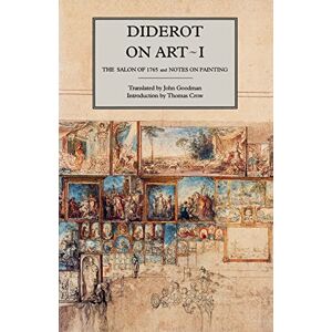 Goodman, John Diderot On Art 1 The Salon of 1705 And on Painting: The Salon of 1765 and Notes on Painting (Salon of 1765 & Notes on Painting) Goodman, John Diderot On Art 1 The Salon of 1705 And on Painting: The Salon of 1765 and Notes on Painting (Salon of 1765 & Notes on Painting)