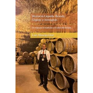 Manoja Díaz, Luis Herencia Líquida: Brandy, Cognac y Armagnac.: Un viaje por la tradición y el sabor del tiempo. (Curso de Sommelier Profesional en Réchaud Hospitality ... Torremolinos, capital del turismo en Europa.) Manoja Díaz, Luis Herencia Líquida: Brandy, Cognac y Armagnac.: Un viaje por la tradición y el sabor del tiempo. (Curso de Sommelier Profesional en Réchaud Hospitality ... Torremolinos, capital del turismo en Europa.)
