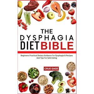 GAGE, CRUE THE DYSPHAGIA DIET BIBLE: Beginners Practical Dietary Guidance For Dysphagia & Recipes And Tips For Safe Eating GAGE, CRUE THE DYSPHAGIA DIET BIBLE: Beginners Practical Dietary Guidance For Dysphagia & Recipes And Tips For Safe Eating