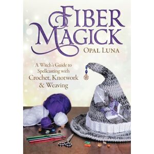 Luna, Opal Fiber Magick: A Witch's Guide to Spellcasting with Crochet, Knotwork & Weaving Luna, Opal Fiber Magick: A Witch's Guide to Spellcasting with Crochet, Knotwork & Weaving
