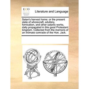 Multiple Contributors Satan's Harvest Home: Or the Present State of Whorecraft, Adultery, Fornication, and Other Satanic Works, Daily Propagated in This Good Protestant ... of an Intimate Comrade of the Hon. Jack. Multiple Contributors Satan's Harvest Home: Or the Present State of Whorecraft, Adultery, Fornication, and Other Satanic Works, Daily Propagated in This Good Protestant ... of an Intimate Comrade of the Hon. Jack.