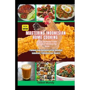 Mundy, Talbot Mastering Indonesian Home Cooking: Step-by-Step Recipes to Bring the Taste of Indonesia to Your Kitchen Mundy, Talbot Mastering Indonesian Home Cooking: Step-by-Step Recipes to Bring the Taste of Indonesia to Your Kitchen