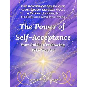 Mazzola, Samantha The Power of Self-Acceptance: Your Guide to Embracing Who You Are (The Power of Self-Love Workbook Series: A Guided Journey to Healing and Empowerment) Mazzola, Samantha The Power of Self-Acceptance: Your Guide to Embracing Who You Are (The Power of Self-Love Workbook Series: A Guided Journey to Healing and Empowerment)