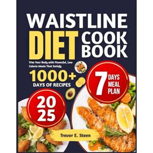 E. Steen, Trevor WAISTLINE DIET COOKBOOK: Trim Your Body with Flavorful, Low Calorie Meals That Satisfy E. Steen, Trevor WAISTLINE DIET COOKBOOK: Trim Your Body with Flavorful, Low Calorie Meals That Satisfy