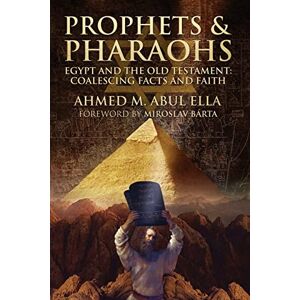 Ahmed Prophets & Pharaohs: Egypt and the Old Testament: Coalescing Facts and Faith Ahmed Prophets & Pharaohs: Egypt and the Old Testament: Coalescing Facts and Faith