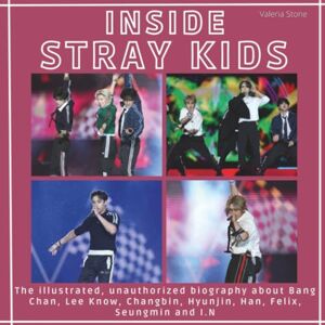 Stone, Valeria Inside Stray Kids: The illustrated, unauthorized biography about Bang Chan, Lee Know, Changbin, Hyunjin, Han, Felix, Seungmin and I.N Stone, Valeria Inside Stray Kids: The illustrated, unauthorized biography about Bang Chan, Lee Know, Changbin, Hyunjin, Han, Felix, Seungmin and I.N