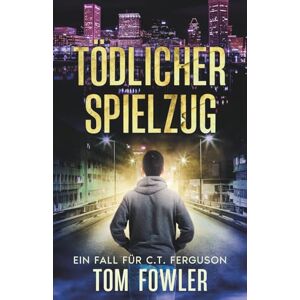 Fowler, Tom Tödlicher Spielzug: Ein Fall für C.T. Ferguson (C.T. Ferguson Privatdetektiv) Fowler, Tom Tödlicher Spielzug: Ein Fall für C.T. Ferguson (C.T. Ferguson Privatdetektiv)