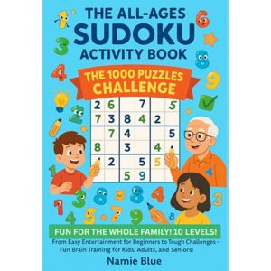 Blue, Namie The All-Ages Sudoku Activity Book: The 1000 Puzzles Challenge.: Fun for the Whole Family ! 10 Levels! From Easy Entertainment for Beginners to Tough ... and Mind Games for Kids, Adults, and Seniors! Blue, Namie The All-Ages Sudoku Activity Book: The 1000 Puzzles Challenge.: Fun for the Whole Family ! 10 Levels! From Easy Entertainment for Beginners to Tough ... and Mind Games for Kids, Adults, and Seniors!