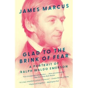 Marcus, James Glad to the Brink of Fear: A Portrait of Ralph Waldo Emerson Marcus, James Glad to the Brink of Fear: A Portrait of Ralph Waldo Emerson