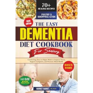 MS, RDN, HARRIET BARRET, THE EASY DEMENTIA DIET COOKBOOK FOR SENIORS: “Comforting, Easy-to-Digest Meals to Improve Focus, Support Caregivers, and Promote Mind Health” MS, RDN, HARRIET BARRET, THE EASY DEMENTIA DIET COOKBOOK FOR SENIORS: “Comforting, Easy-to-Digest Meals to Improve Focus, Support Caregivers, and Promote Mind Health”
