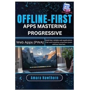 Hawthorn, AMARA Offline-First Apps: Mastering Progressive Web Apps (PWA): Build fast, reliable web applications that work anytime, anywhere (even without internet) Hawthorn, AMARA Offline-First Apps: Mastering Progressive Web Apps (PWA): Build fast, reliable web applications that work anytime, anywhere (even without internet)