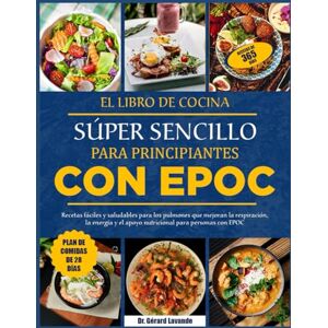 LAVANDE, DR. GÉRARD EL LIBRO DE COCINA SÚPER SENCILLO PARA PRINCIPIANTES CON EPOC: Recetas fáciles y saludables para los pulmones que mejoran la respiración, la energía y el apoyo nutricional para personas con EPOC LAVANDE, DR. GÉRARD EL LIBRO DE COCINA SÚPER SENCILLO PARA PRINCIPIANTES CON EPOC: Recetas fáciles y saludables para los pulmones que mejoran la respiración, la energía y el apoyo nutricional para personas con EPOC