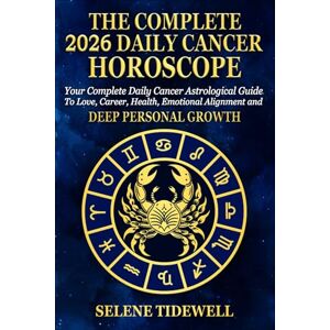 Tidewell, Selene The Complete 2026 Daily Cancer Horoscope: Your Complete Daily Cancer Astrological Guide to Love, Career, Health, Emotional Alignment and Deep Personal Growth Tidewell, Selene The Complete 2026 Daily Cancer Horoscope: Your Complete Daily Cancer Astrological Guide to Love, Career, Health, Emotional Alignment and Deep Personal Growth
