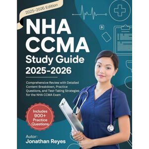 Reyes, Jonathan NHA CCMA Study Guide 2025-2026: Comprehensive Review with Detailed Content Breakdown, Practice Questions, and Test-Taking Strategies for the NHA CCMA Exam Reyes, Jonathan NHA CCMA Study Guide 2025-2026: Comprehensive Review with Detailed Content Breakdown, Practice Questions, and Test-Taking Strategies for the NHA CCMA Exam