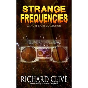 Clive, Richard Strange Frequencies: A Short Story Collection Clive, Richard Strange Frequencies: A Short Story Collection