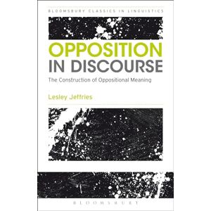 Jeffries, Lesley Opposition In Discourse: The Construction of Oppositional Meaning (Bloomsbury Classics in Linguistics) Jeffries, Lesley Opposition In Discourse: The Construction of Oppositional Meaning (Bloomsbury Classics in Linguistics)