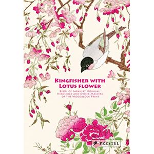 Anne Sefrioui Kingfisher with Lotus Flower: Birds of Japan by Hokusai, Hiroshige and Other Masters of the Woodblock Print Anne Sefrioui Kingfisher with Lotus Flower: Birds of Japan by Hokusai, Hiroshige and Other Masters of the Woodblock Print