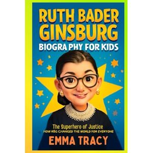 Tracy, Emma Ruth Bader Ginsburg Biography for kids: The Superhero of Justice How RBG Changed the World for Everyone Tracy, Emma Ruth Bader Ginsburg Biography for kids: The Superhero of Justice How RBG Changed the World for Everyone