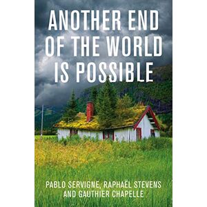 Servigne, Pablo Another End of the World is Possible: Living the Collapse (and Not Merely Surviving It) Servigne, Pablo Another End of the World is Possible: Living the Collapse (and Not Merely Surviving It)